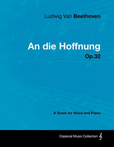 Ludwig Van Beethoven - An Die Hoffnung - Op.32 - A Score for Voice and Piano(Kobo/電子書)