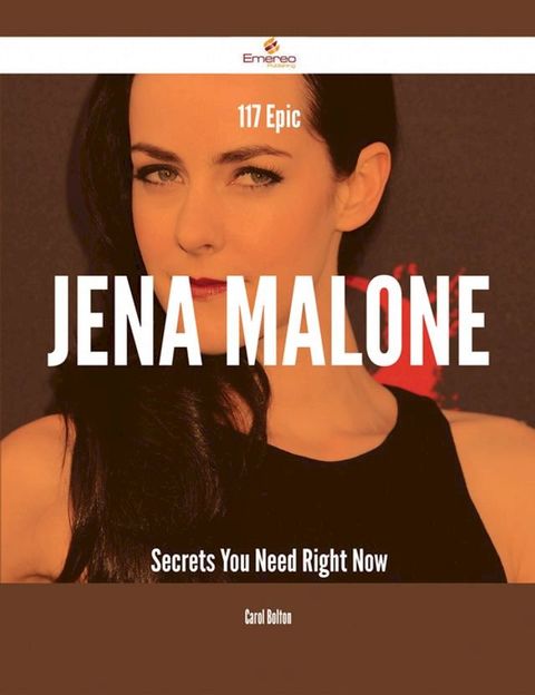 117 Epic Jena Malone Secrets You Need Right Now(Kobo/電子書)