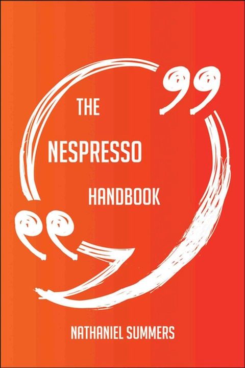 The Nespresso Handbook - Everything You Need To Know About Nespresso(Kobo/電子書)