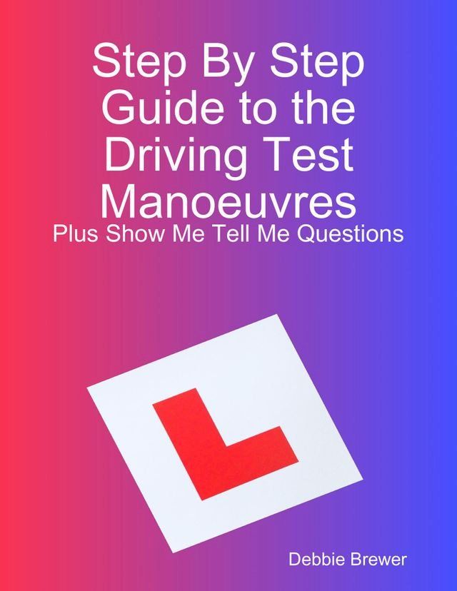  Step By Step Guide to the Driving Test Manoeuvres Plus Show Me Tell Me Questions(Kobo/電子書)