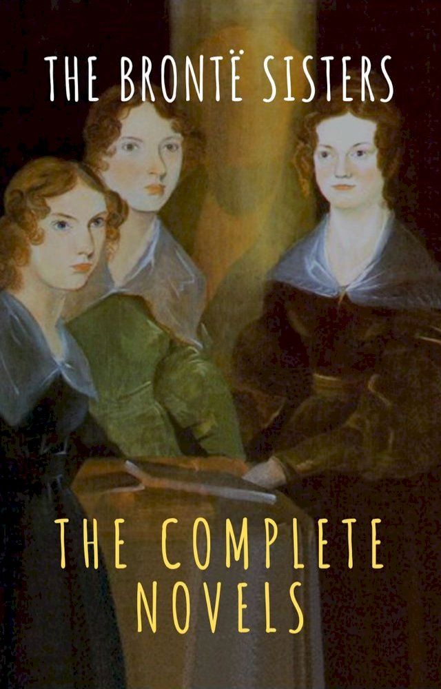  The Bront&euml; Sisters: The Complete Novels(Kobo/電子書)