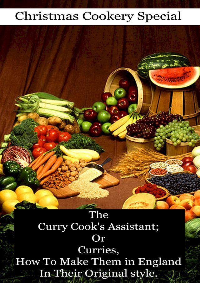  The Curry Cook's Assistant; Or Curries, How To Make Them in England In Their Original style(Kobo/電子書)