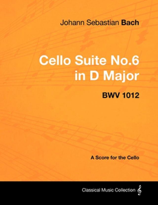  Johann Sebastian Bach - Cello Suite No.6 in D Major - Bwv 1012 - A Score for the Cello(Kobo/電子書)