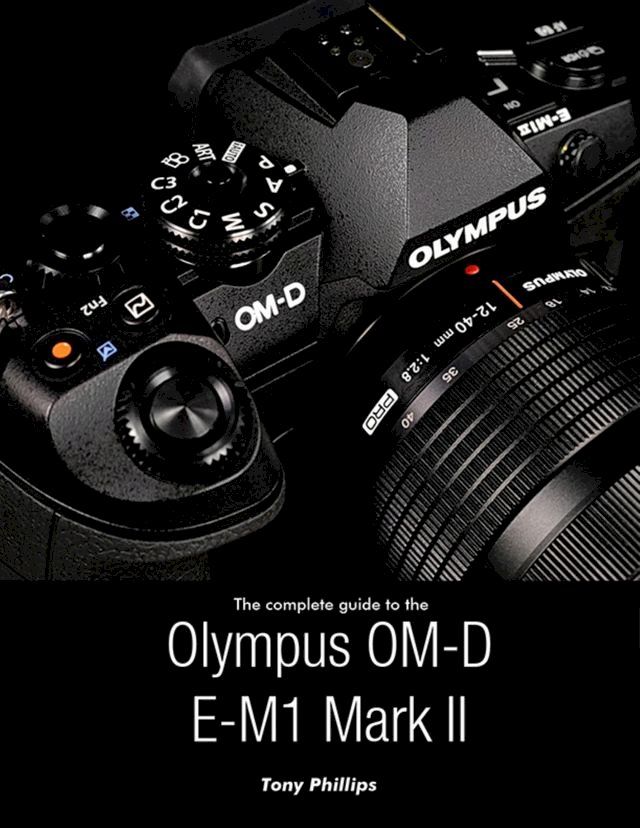  The Complete Guide to the Olympus O-md E-m1 Mark Ii(Kobo/電子書)