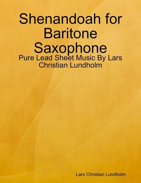 Shenandoah for Baritone Saxophone - Pure Lead Sheet Music By Lars Christian Lundholm(Kobo/電子書)