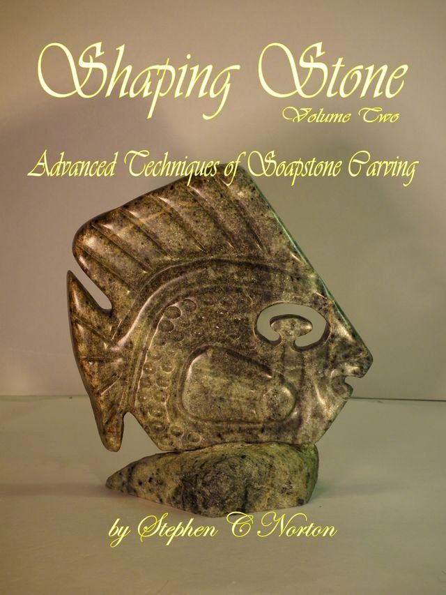  Shaping Stone Vol Two, Advanced Techniques of Soapstone Carving(Kobo/電子書)