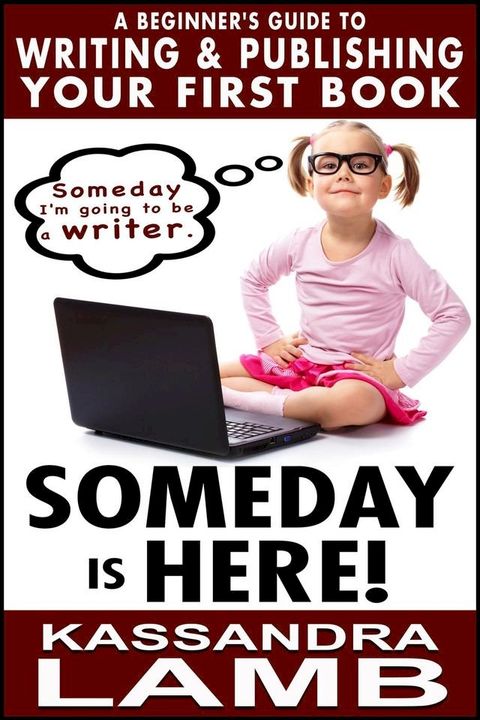 Someday is Here! A Beginner’s Guide to Writing and Publishing Your First Book(Kobo/電子書)