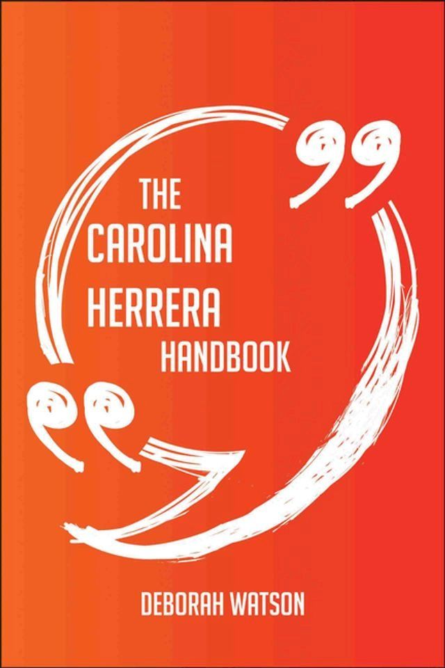  The Carolina Herrera Handbook - Everything You Need To Know About Carolina Herrera(Kobo/電子書)