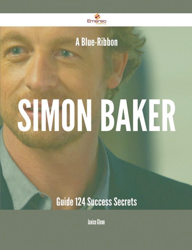  A Blue-Ribbon Simon Baker Guide - 124 Success Secrets(Kobo/電子書)