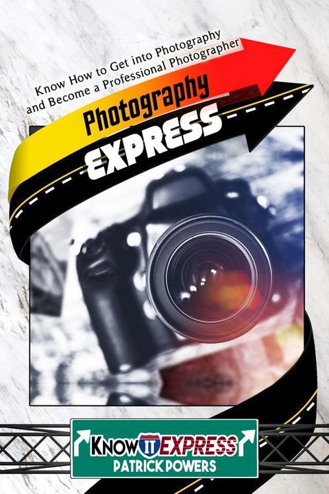 Photography Express: Know How to Get into Photography and Become a Professional Photographer(Kobo/電子書)