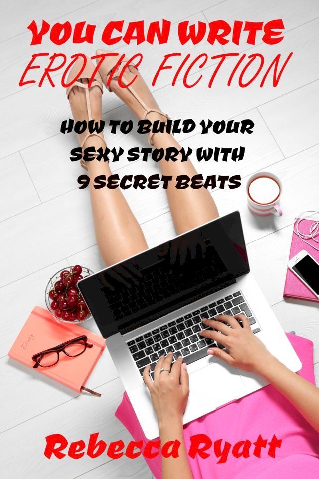  You Can Write Erotic Fiction: How To Build Your Sexy Story With 9 Secret Beats(Kobo/電子書)