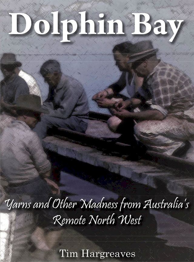  Dolphin Bay: Yarns and other madness from Australia's remote north west(Kobo/電子書)