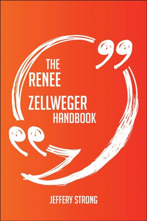 The Ren&eacute;e Zellweger Handbook - Everything You Need To Know About Ren&eacute;e Zellweger(Kobo/電子書)