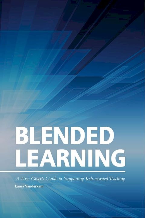 Blended Learning: A Wise Giver’s Guide to Supporting Tech-assisted Teaching(Kobo/電子書)