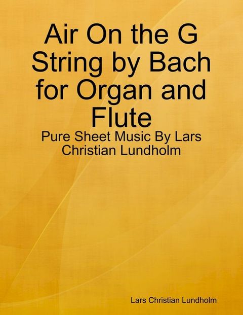 Air On the G String by Bach for Organ and Flute - Pure Sheet Music By Lars Christian Lundholm(Kobo/電子書)