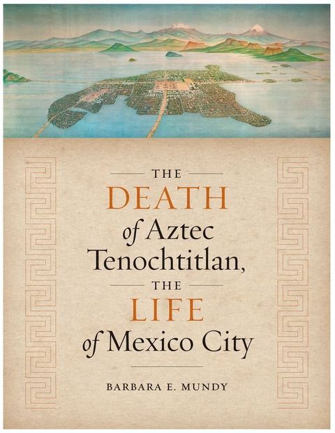 The Death of Aztec Tenochtitlan, the Life of Mexico City(Kobo/電子書)