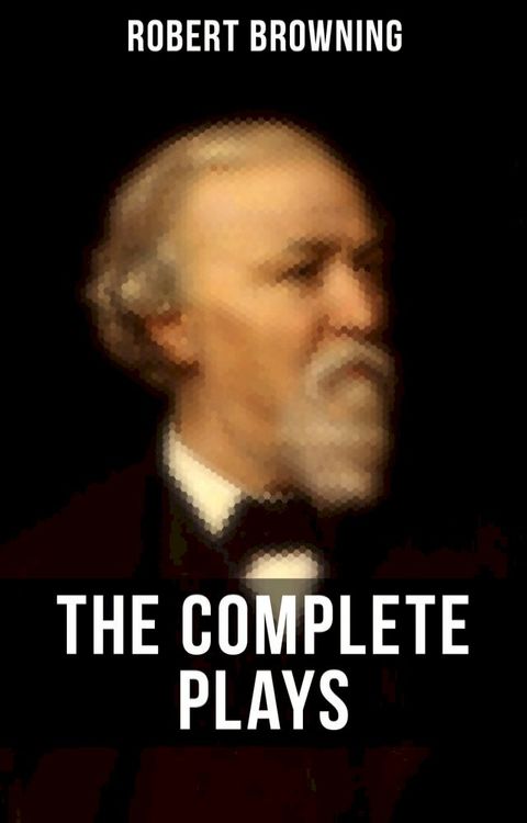 THE COMPLETE PLAYS OF ROBERT BROWNING(Kobo/電子書)