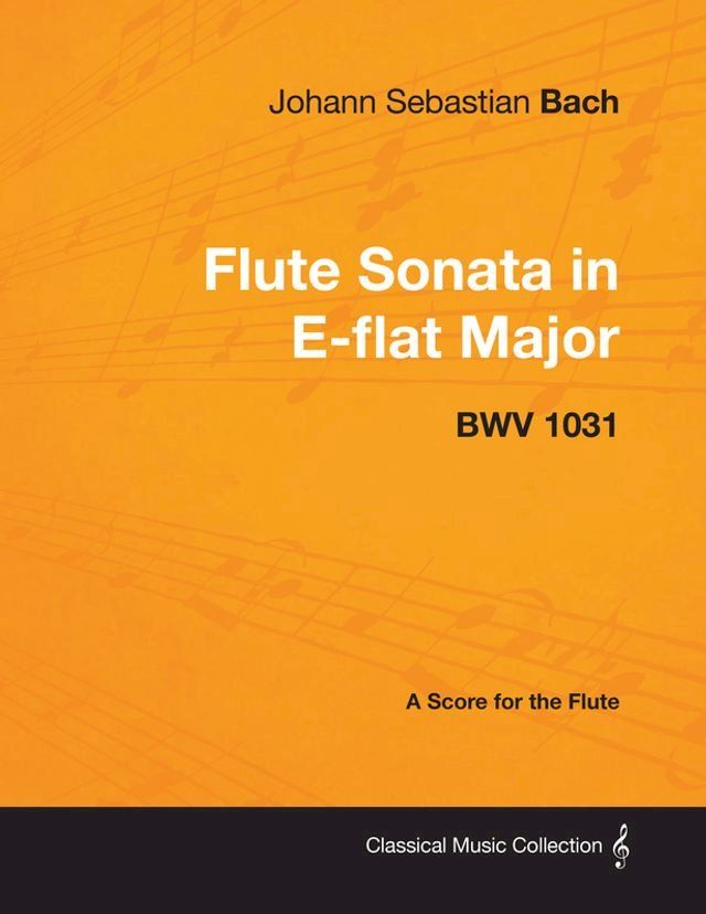  Johann Sebastian Bach - Flute Sonata in E-Flat Major - Bwv 1031 - A Score for the Flute(Kobo/電子書)