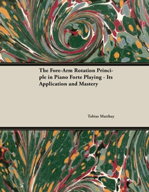 The Fore-Arm Rotation Principle in Piano Forte Playing - Its Application and Mastery(Kobo/電子書)