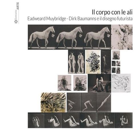 Il corpo con le ali. Eadweard Muybridge, Dirk Baumanns e il disegno futurista(Kobo/電子書)