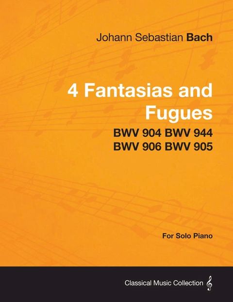 4 Fantasias and Fugues By Bach - BWV 904 BWV 944 BWV 906 BWV 905 - For Solo Piano(Kobo/電子書)