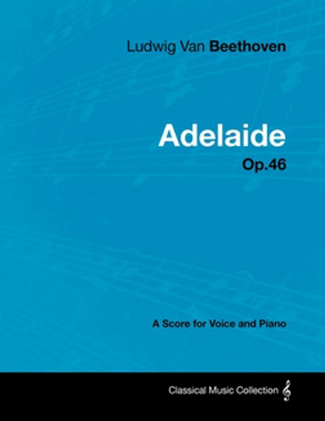  Ludwig Van Beethoven - Adelaide - Op. 46 - A Score for Voice and Piano(Kobo/電子書)