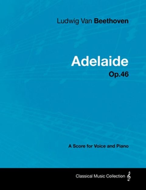 Ludwig Van Beethoven - Adelaide - Op. 46 - A Score for Voice and Piano(Kobo/電子書)