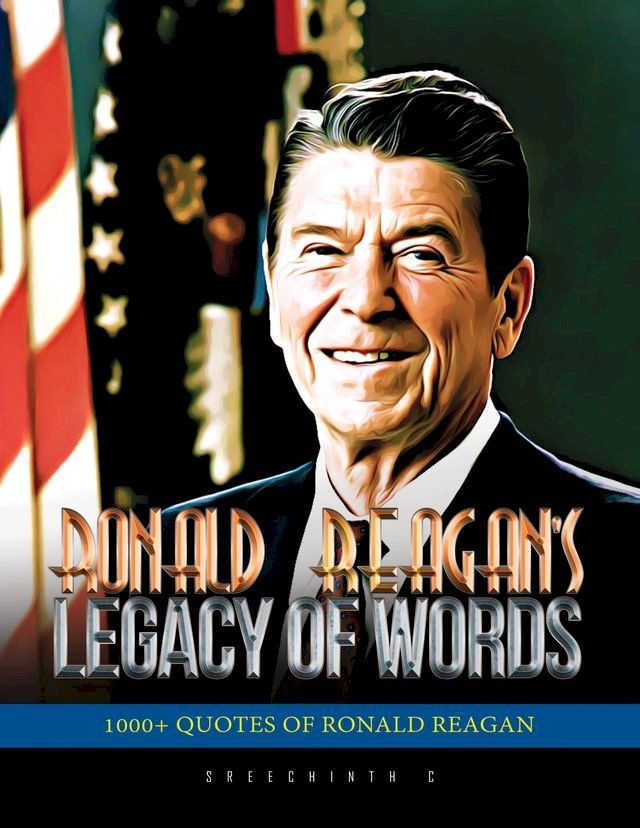  Ronald Reagan’s Legacy of Words: 1000+ Quotes of Ronald Reagan(Kobo/電子書)