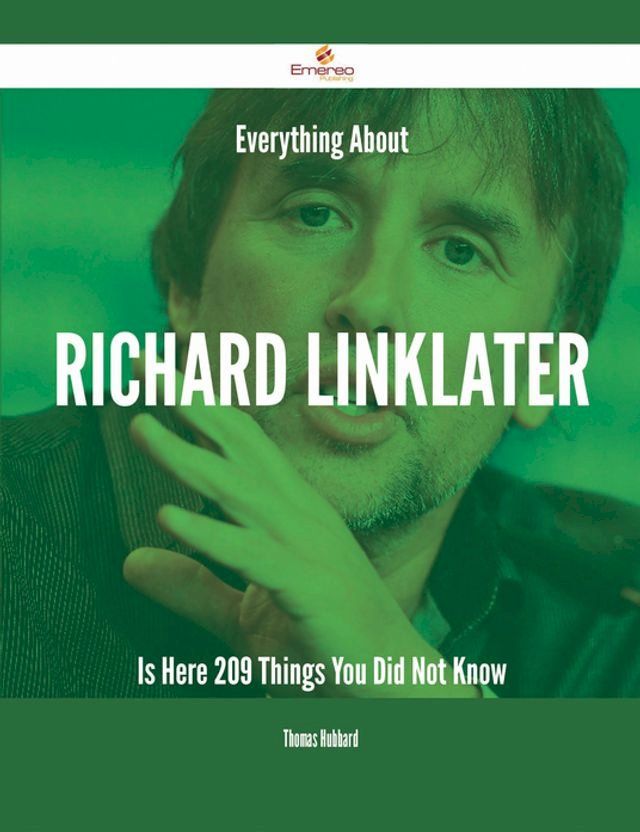  Everything About Richard Linklater Is Here - 209 Things You Did Not Know(Kobo/電子書)