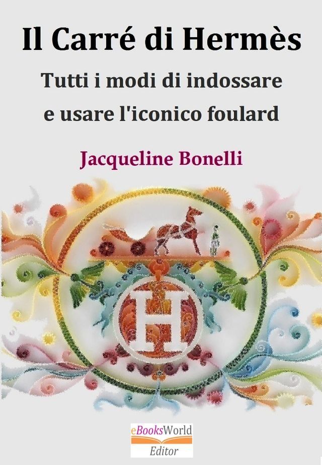  Il Carr&eacute; di Herm&egrave;s. Tutti i modi d'indossare l'iconico foulard(Kobo/電子書)