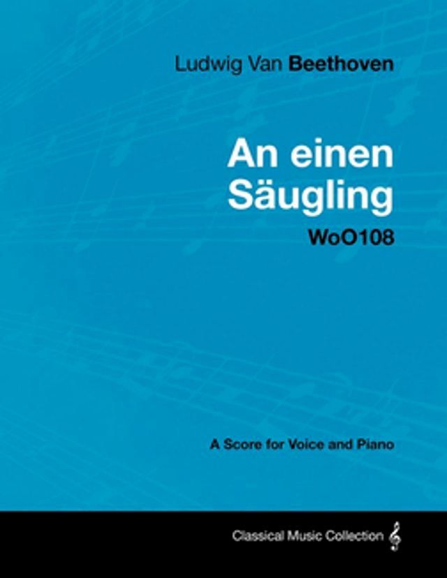  Ludwig Van Beethoven - An Einen S&Atilde;&curren;ugling - Woo108 - A Score for Voice and Piano(Kobo/電子書)