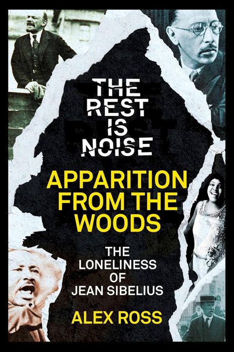 The Rest Is Noise Series: Apparition from the Woods: The Loneliness of Jean Sibelius(Kobo/電子書)