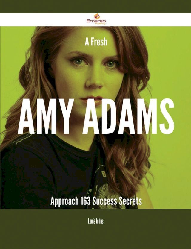  A Fresh Amy Adams Approach - 163 Success Secrets(Kobo/電子書)