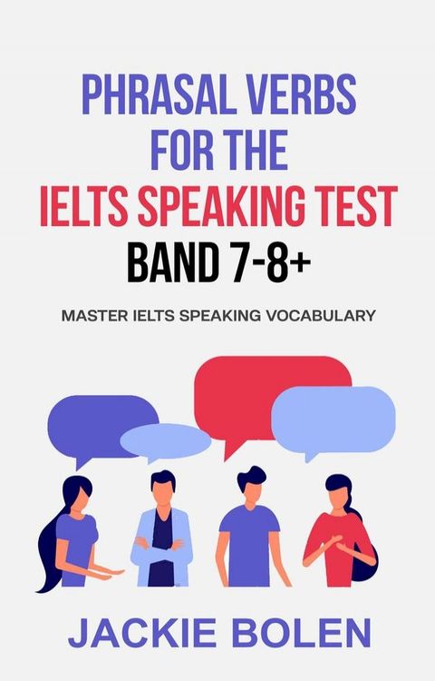 Phrasal Verbs for the IELTS Speaking Test, Band 7-8+: Master IELTS Speaking Vocabulary(Kobo/電子書)