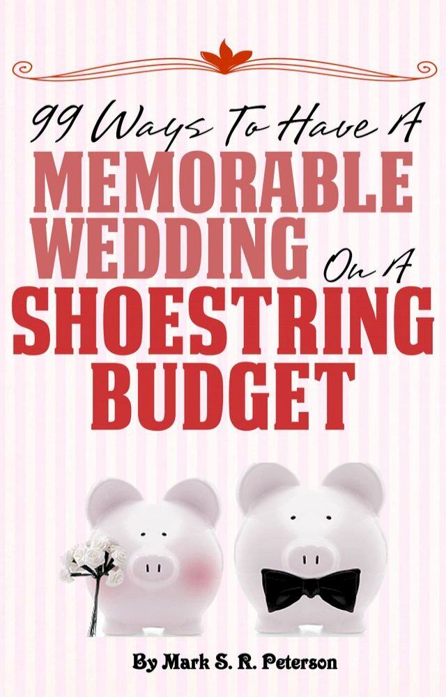  Debt-Free I Do: 99 Ways To Have A Memorable Wedding On A Shoestring Budget(Kobo/電子書)