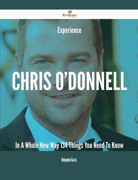 Experience Chris O'Donnell In A Whole New Way - 134 Things You Need To Know(Kobo/電子書)