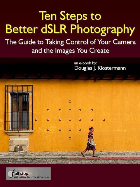 Ten Steps to Better dSLR Photography(Kobo/電子書)