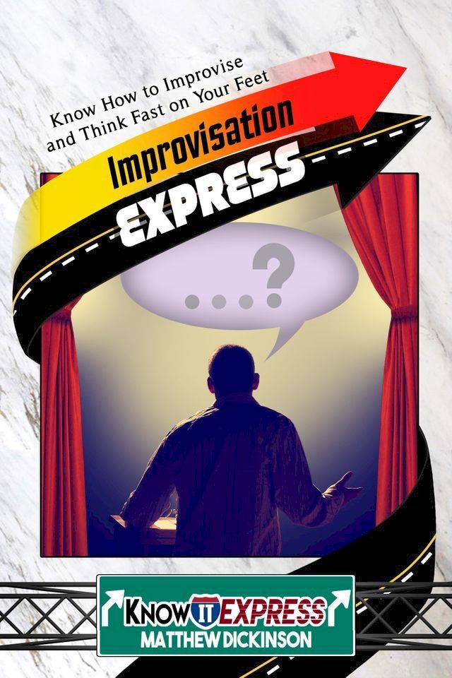  Improvisation Express: Know How to Improvise and Think Fast on Your Feet(Kobo/電子書)