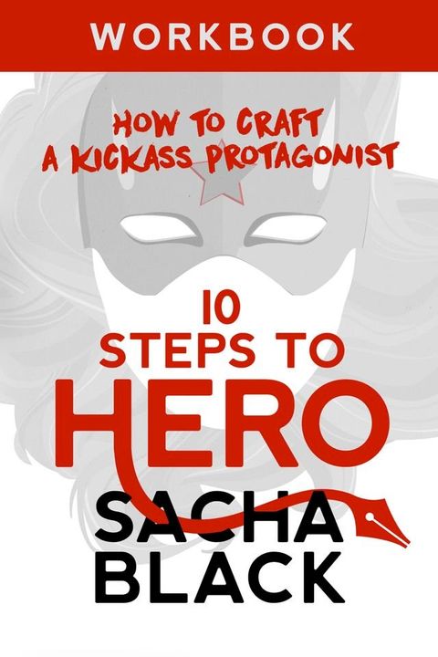 10 Steps To Hero - How To Craft A Kickass Protagonist Workbook(Kobo/電子書)