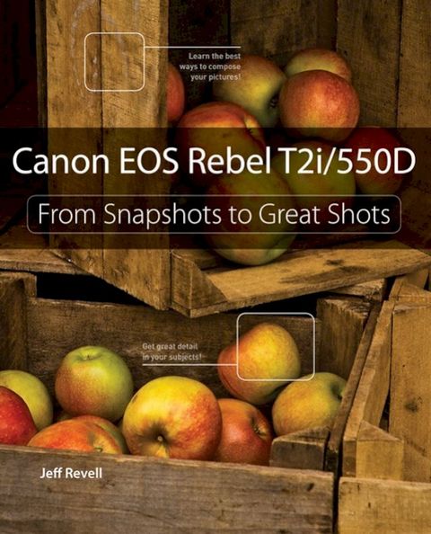 Canon EOS Rebel T2i / 550D: From Snapshots to Great Shots(Kobo/電子書)