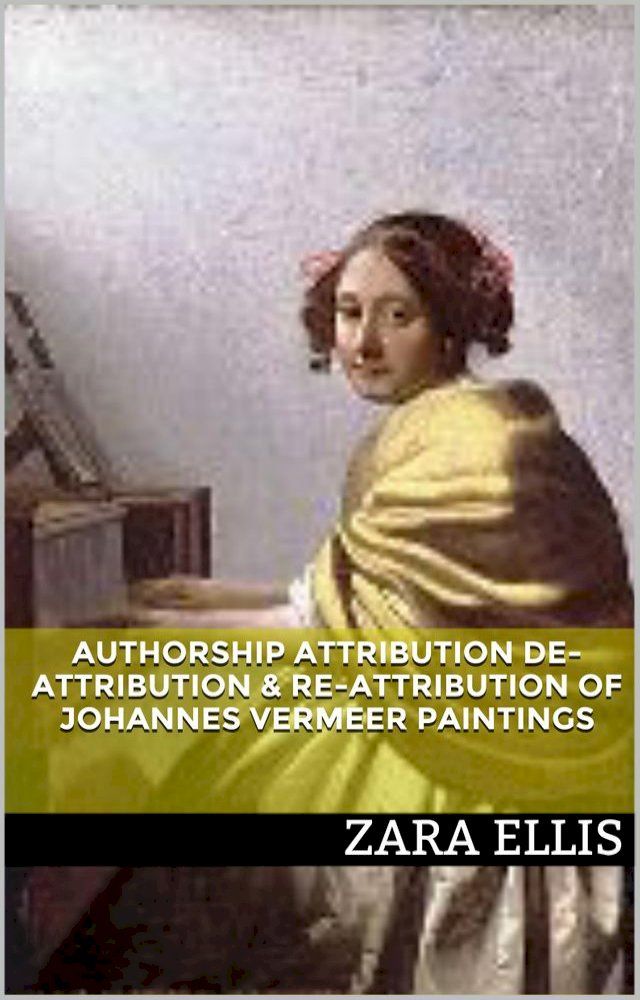  Authorship Attribution De-attribution & Re-attribution of Johannes Vermeer Paintings(Kobo/電子書)