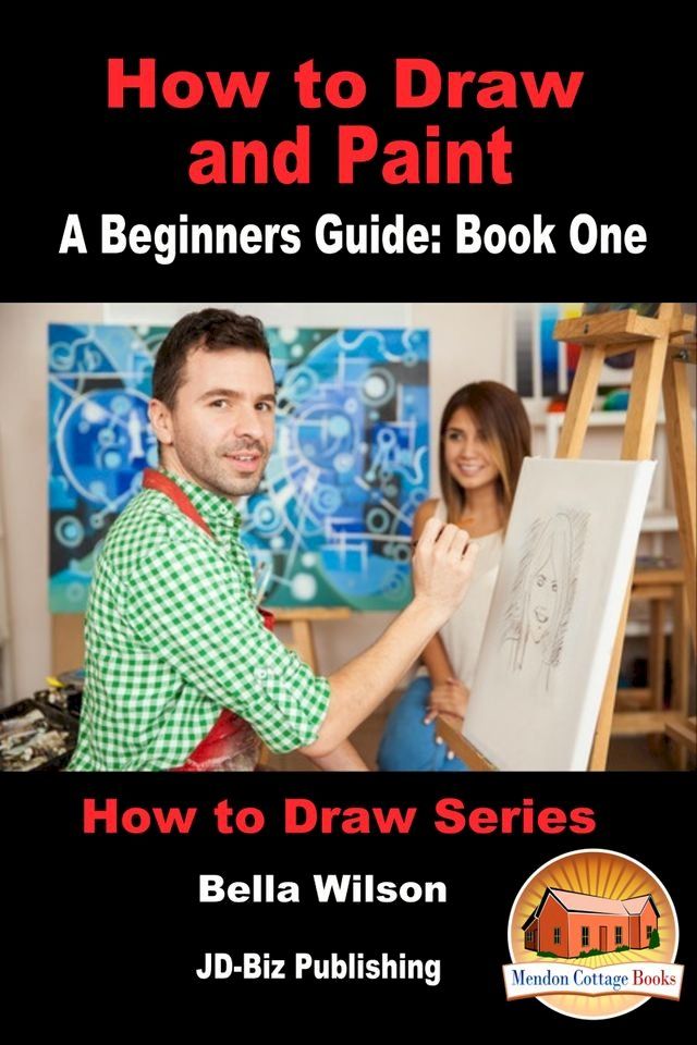  How to Draw and Paint: A Beginner’s Guide: Book One(Kobo/電子書)