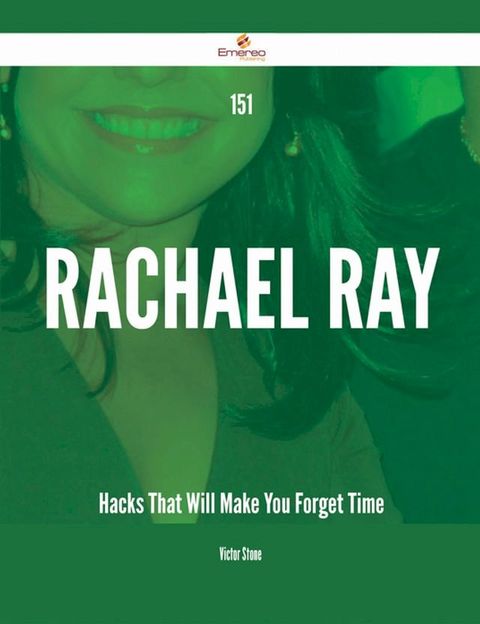 151 Rachael Ray Hacks That Will Make You Forget Time(Kobo/電子書)