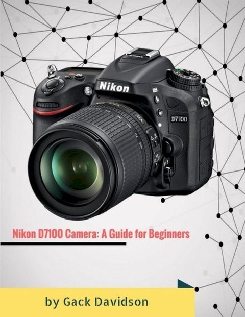 Nikon D7100 Camera: A Guide for Beginners(Kobo/電子書)