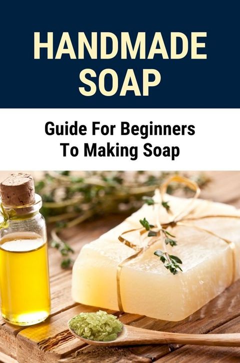 Handmade Soap: Guide For Beginners To Making Soap(Kobo/電子書)