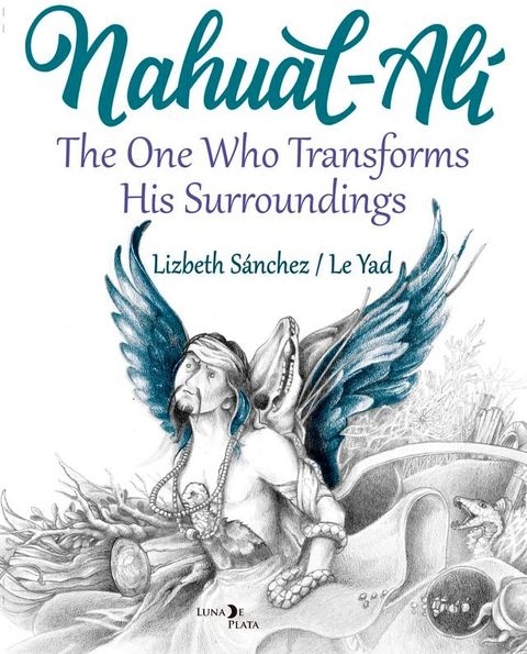 Nahual Alí The One Who Transforms his Surroundings(Kobo/電子書)