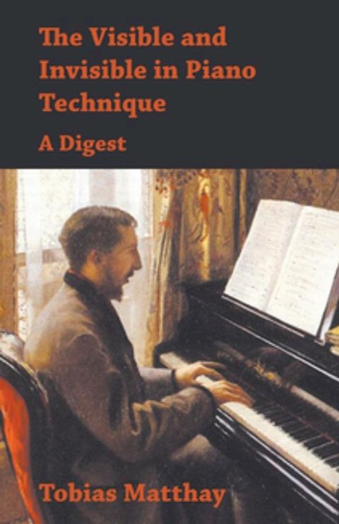 The Visible and Invisible in Piano Technique - A Digest(Kobo/電子書)