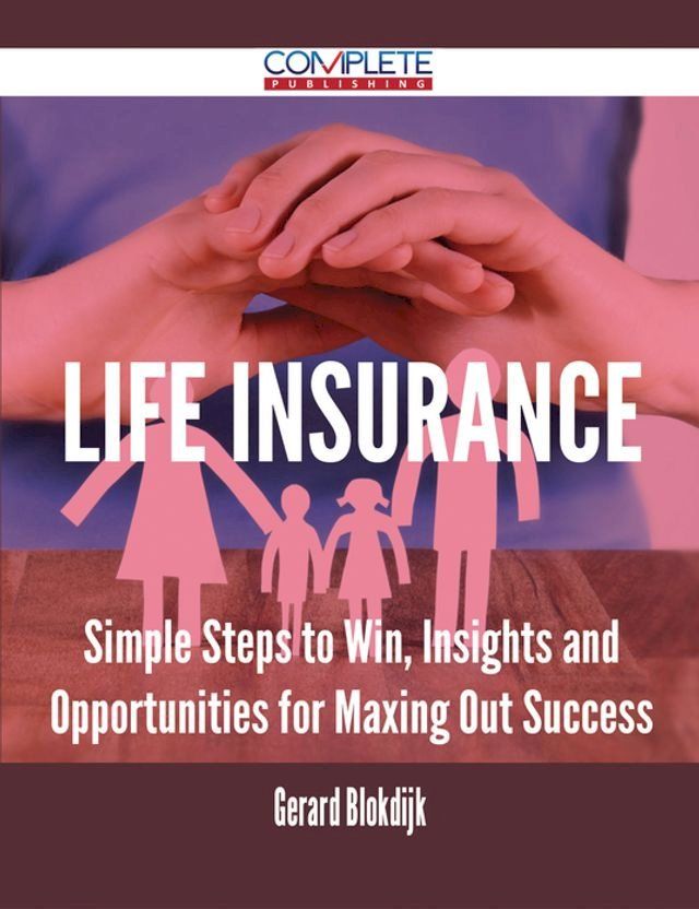  Life Insurance - Simple Steps to Win, Insights and Opportunities for Maxing Out Success(Kobo/電子書)