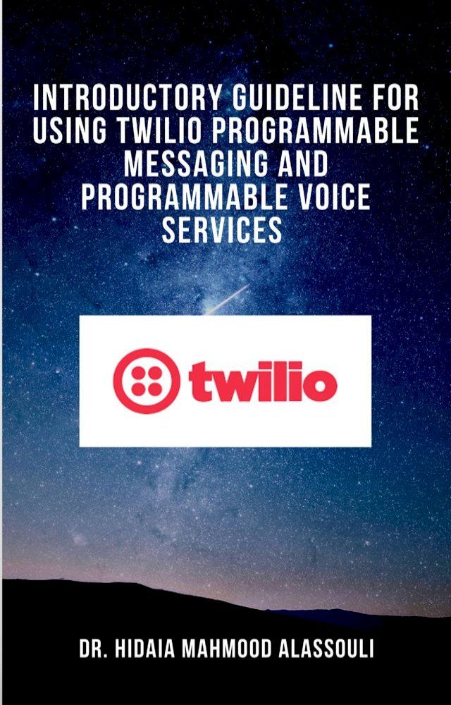  Introductory Guideline for Using Twilio Programmable Messaging and Programmable Voice Services(Kobo/電子書)