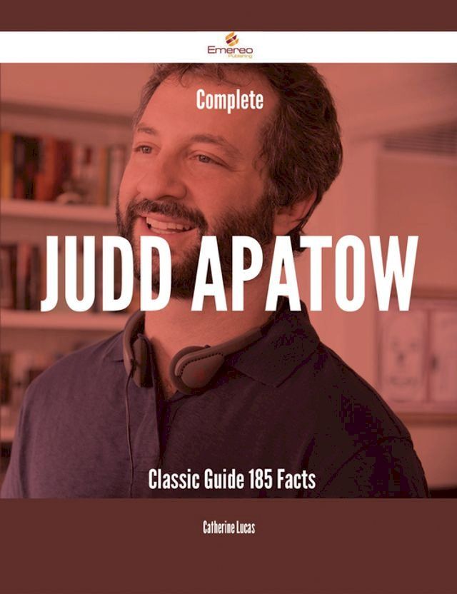  Complete Judd Apatow- Classic Guide - 185 Facts(Kobo/電子書)